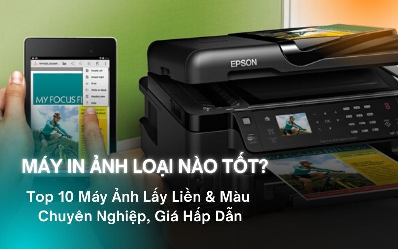 Máy In Ảnh Loại Nào Tốt? Top 10 Máy Ảnh Lấy Liền &amp; Màu Chuyên Nghiệp, Giá Hấp Dẫn